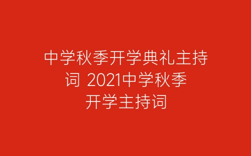 中学秋季开学典礼主持词 2021中学秋季开学主持词-春林公文网