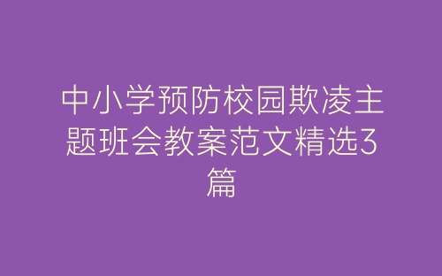 中小学预防校园欺凌主题班会教案范文精选3篇-春林公文网