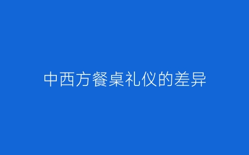 中西方餐桌礼仪的差异-春林公文网