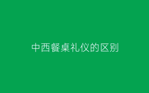 中西餐桌礼仪的区别-春林公文网