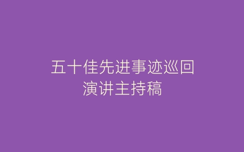 五十佳先进事迹巡回演讲主持稿-春林公文网
