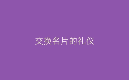 交换名片的礼仪-春林公文网
