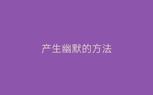 产生幽默的方法-春林公文网