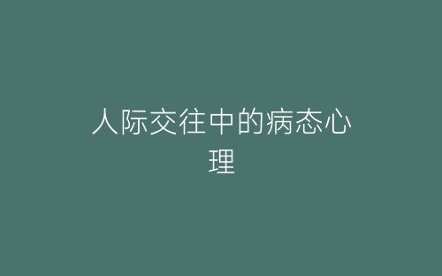 人际交往中的病态心理-春林公文网