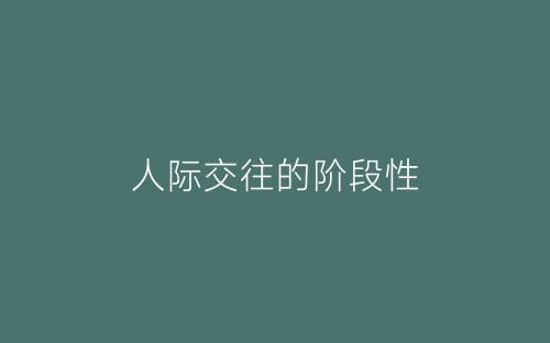 人际交往的阶段性-春林公文网