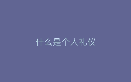 什么是个人礼仪-春林公文网