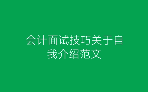 会计面试技巧关于自我介绍范文-春林公文网