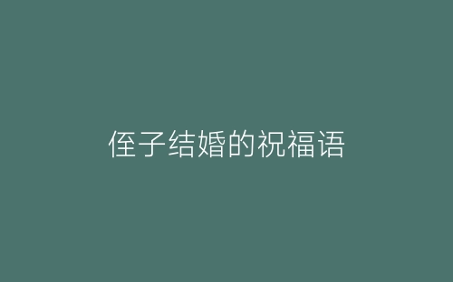 侄子结婚的祝福语-春林公文网