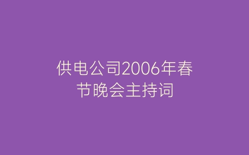 供电公司2006年春节晚会主持词-春林公文网