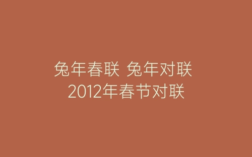 兔年春联 兔年对联 2012年春节对联-春林公文网
