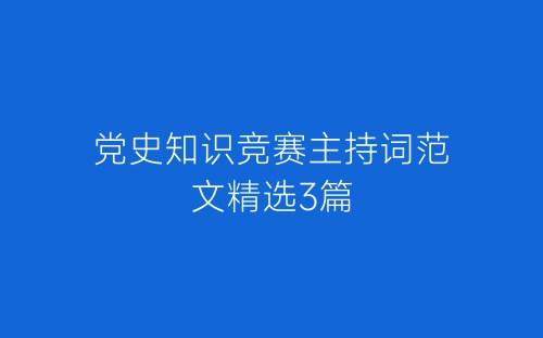 党史知识竞赛主持词范文精选3篇-春林公文网
