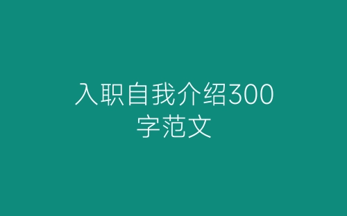 入职自我介绍300字范文-春林公文网