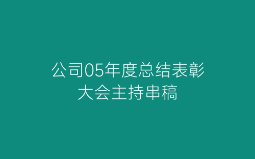 公司05年度总结表彰大会主持串稿-春林公文网