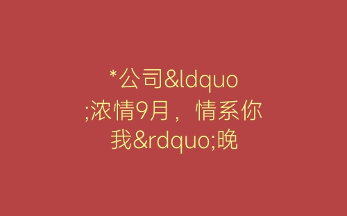 *公司“浓情9月，情系你我”晚会串词-春林公文网
