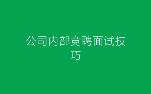 公司内部竞聘面试技巧-春林公文网