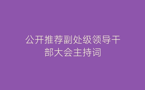 公开推荐副处级领导干部大会主持词-春林公文网
