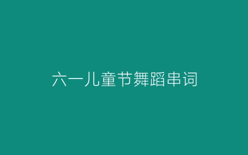六一儿童节舞蹈串词-春林公文网