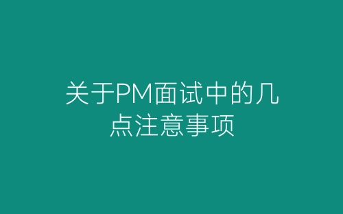 关于PM面试中的几点注意事项-春林公文网