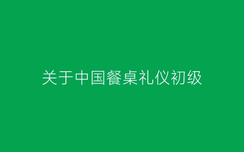 关于中国餐桌礼仪初级-春林公文网