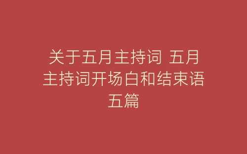 关于五月主持词 五月主持词开场白和结束语五篇-春林公文网