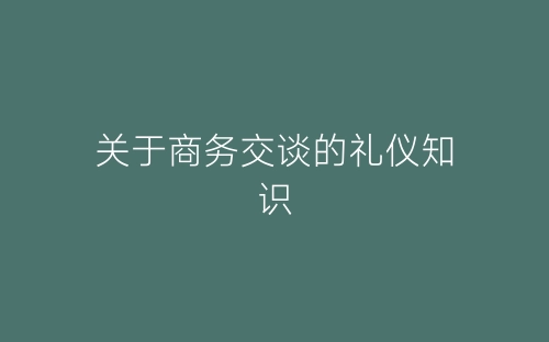 关于商务交谈的礼仪知识-春林公文网
