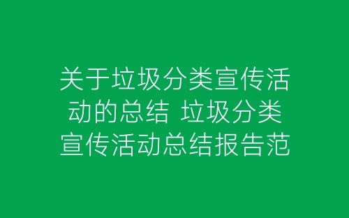 关于垃圾分类宣传活动的总结 垃圾分类宣传活动总结报告范文五篇-春林公文网