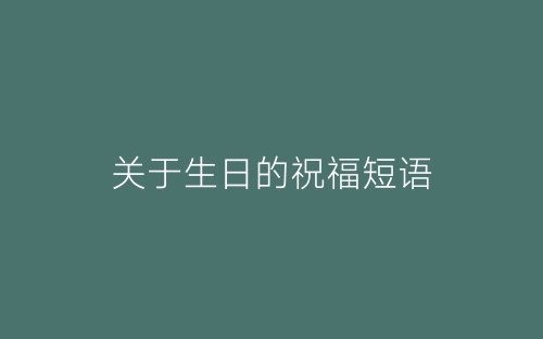 关于生日的祝福短语-春林公文网