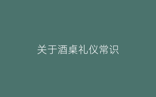 关于酒桌礼仪常识-春林公文网