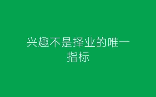 兴趣不是择业的唯一指标-春林公文网