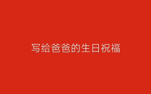 写给爸爸的生日祝福-春林公文网
