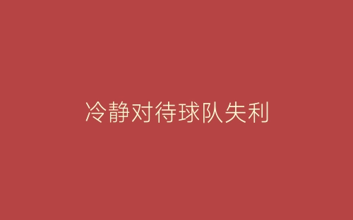 冷静对待球队失利-春林公文网