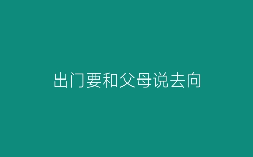 出门要和父母说去向-春林公文网
