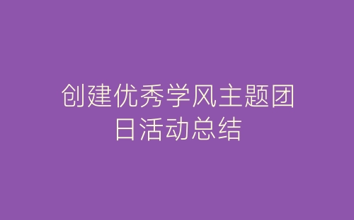 创建优秀学风主题团日活动总结-春林公文网