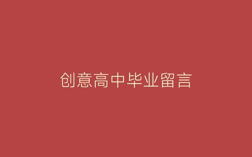 创意高中毕业留言-春林公文网