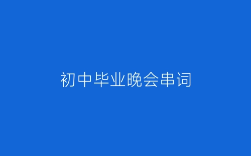 初中毕业晚会串词-春林公文网