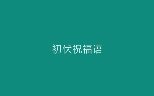 初伏祝福语-春林公文网