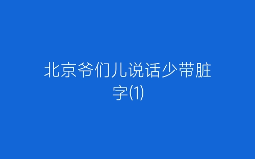 北京爷们儿说话少带脏字(1)-春林公文网