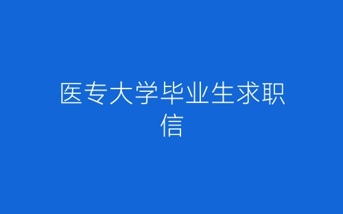 医专大学毕业生求职信-春林公文网