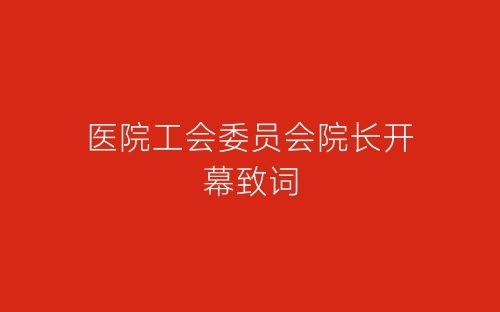 医院工会委员会院长开幕致词-春林公文网