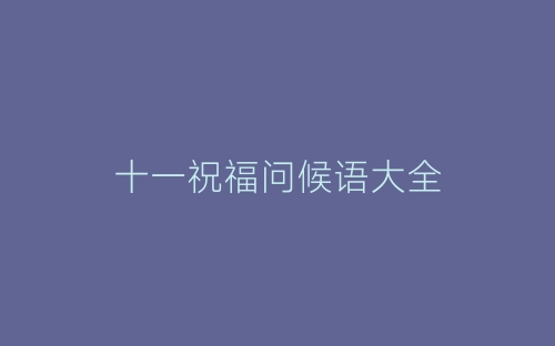 十一祝福问候语大全-春林公文网