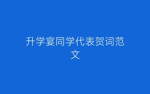 升学宴同学代表贺词范文-春林公文网