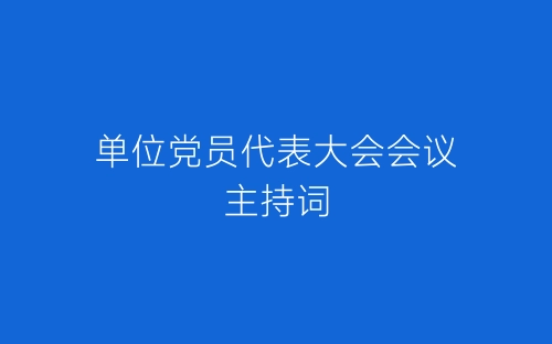 单位党员代表大会会议主持词-春林公文网