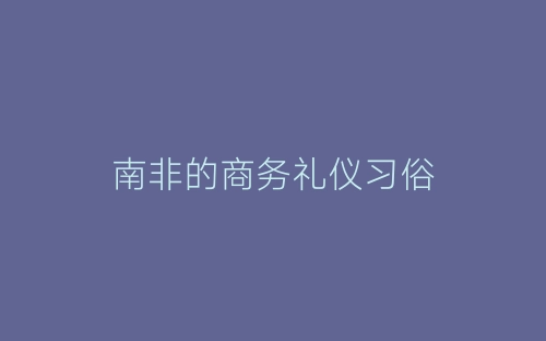 南非的商务礼仪习俗-春林公文网