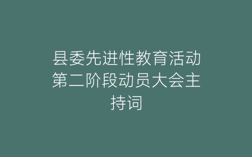 县委先进性教育活动第二阶段动员大会主持词-春林公文网