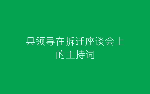 县领导在拆迁座谈会上的主持词-春林公文网