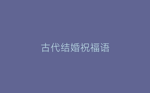 古代结婚祝福语-春林公文网