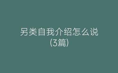 另类自我介绍怎么说(3篇)-春林公文网