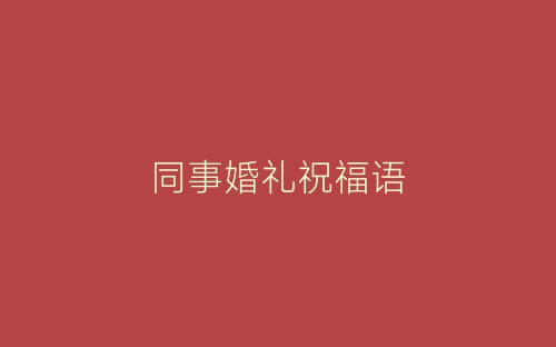 同事婚礼祝福语-春林公文网