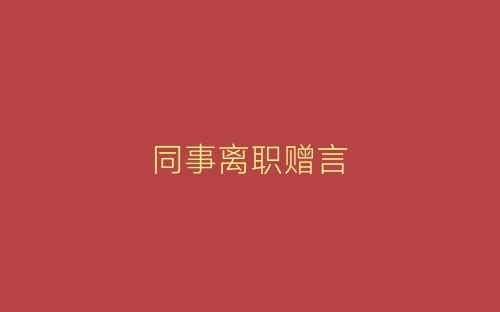 同事离职赠言-春林公文网