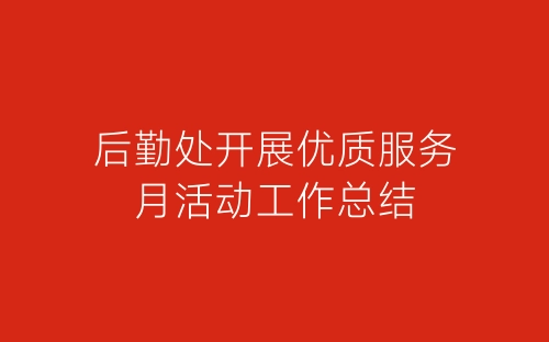 后勤处开展优质服务月活动工作总结-春林公文网